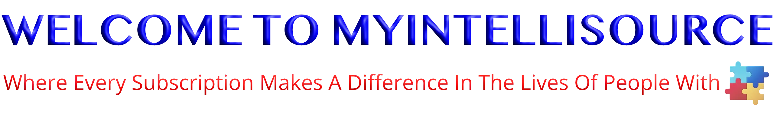 Welcome To MyIntelliSource, Inc., Where Every Subscription Makes A Difference In The Lives Of People With Autism.  REGISTER NOW To Start Your Journey.