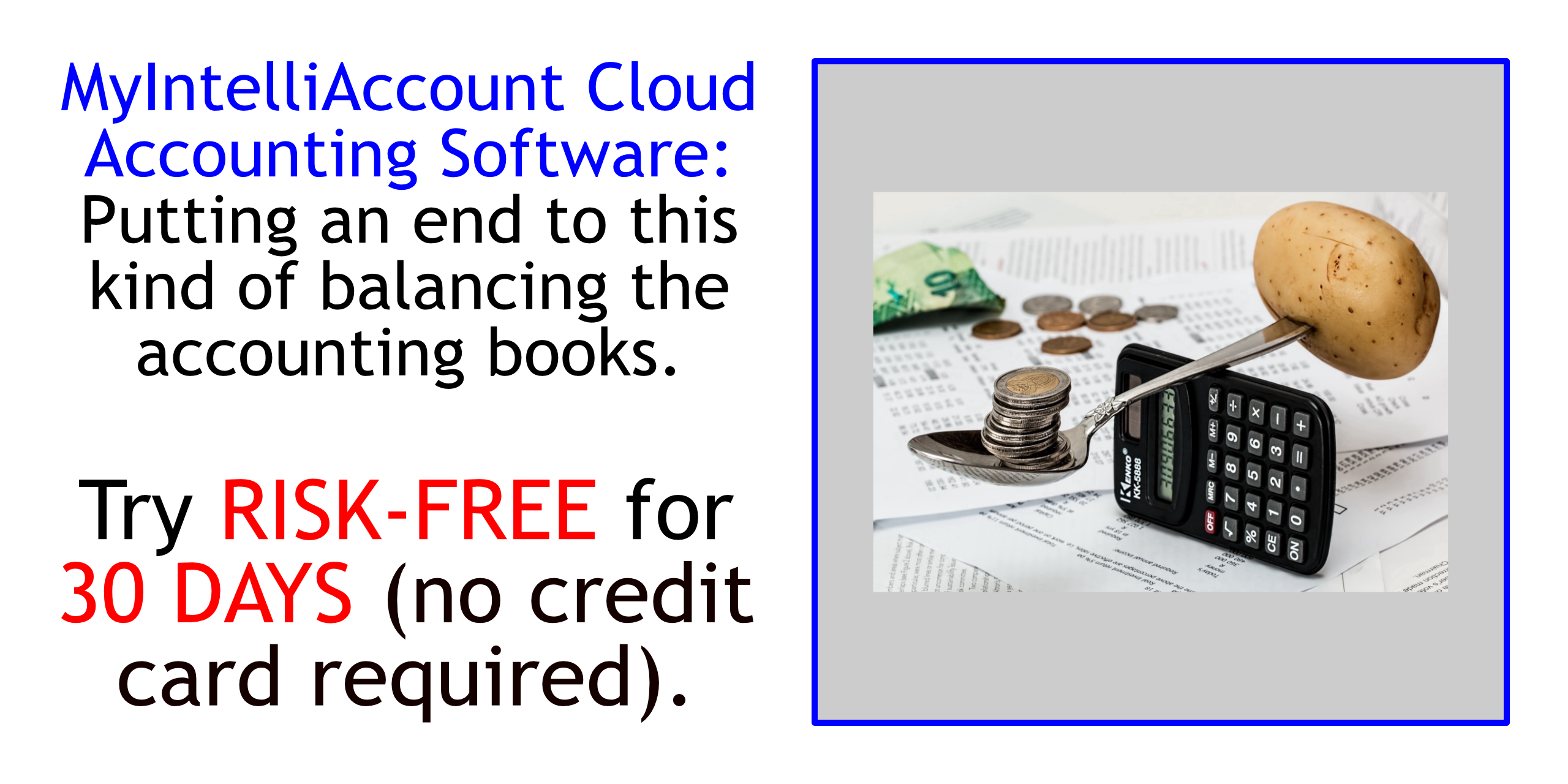 MyIntelliAccount Cloud Accounting Software:  Putting an end to this kind of balancing your accounting books.  Try MyIntelliAccount or any of our other applications RISK-FREE for thirty (30) days (no credit card required; automatically cancels if you decide not to subscribe).