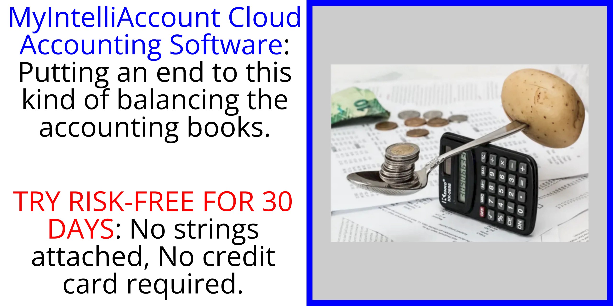 MyIntelliAccount Cloud Accounting Software:  Putting an end to this kind of balancing your accounting books.  Try MyIntelliAccount or any of our other applications RISK-FREE for thirty (30) days (no credit card required; automatically cancels if you decide not to subscribe).