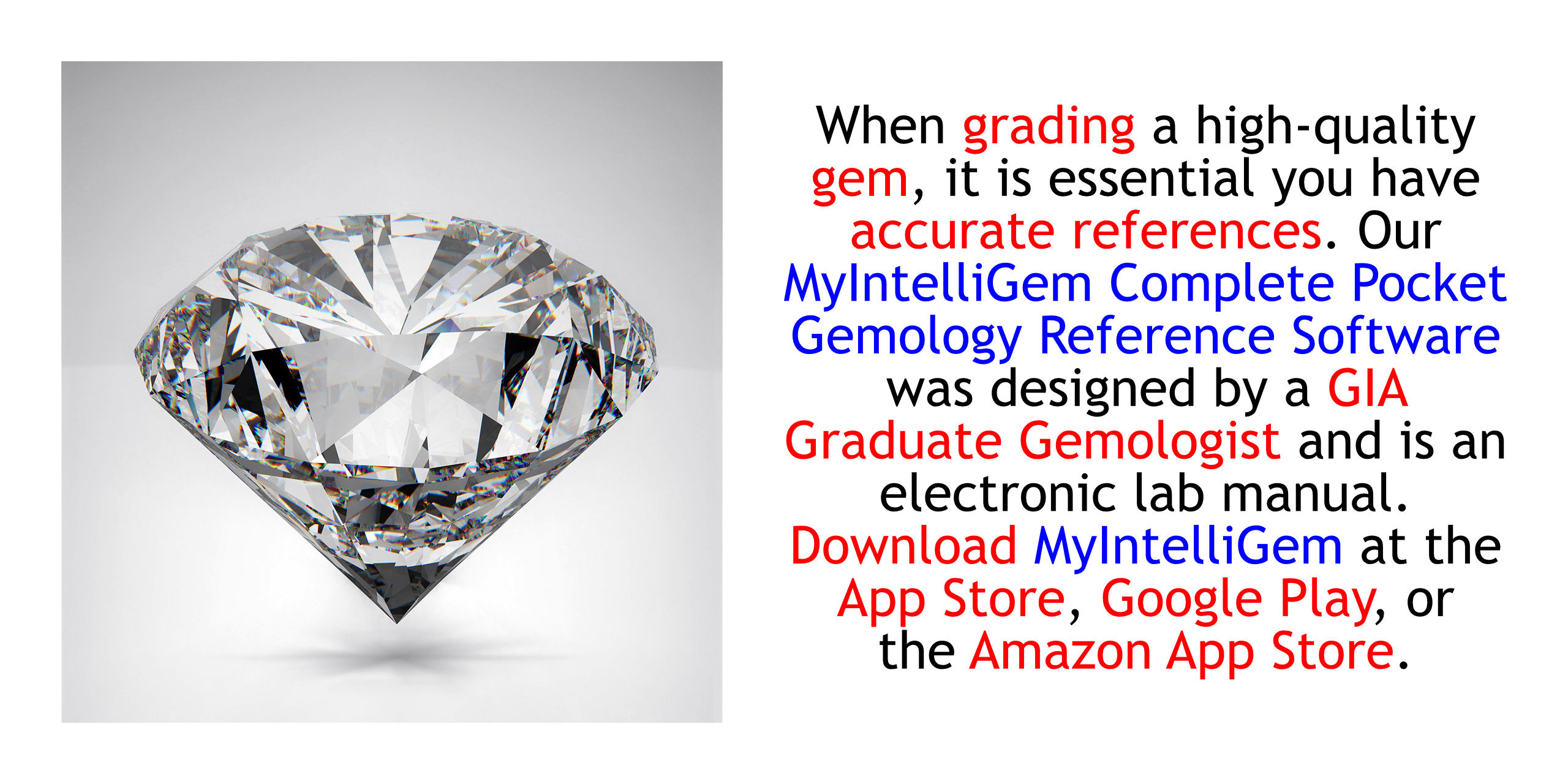 When grading a high quality gem, it is essential you have accurate references.  Our MyIntelliGem Complete Pocket Gemology Reference Application was designed by a GIA Graduate Gemologist and is an electronic lab manual.  DOWNLOAD MYINTELLIGEM AT THE APP STORE, GOOGLE PLAY, OR THE AMAZON APP STORE.