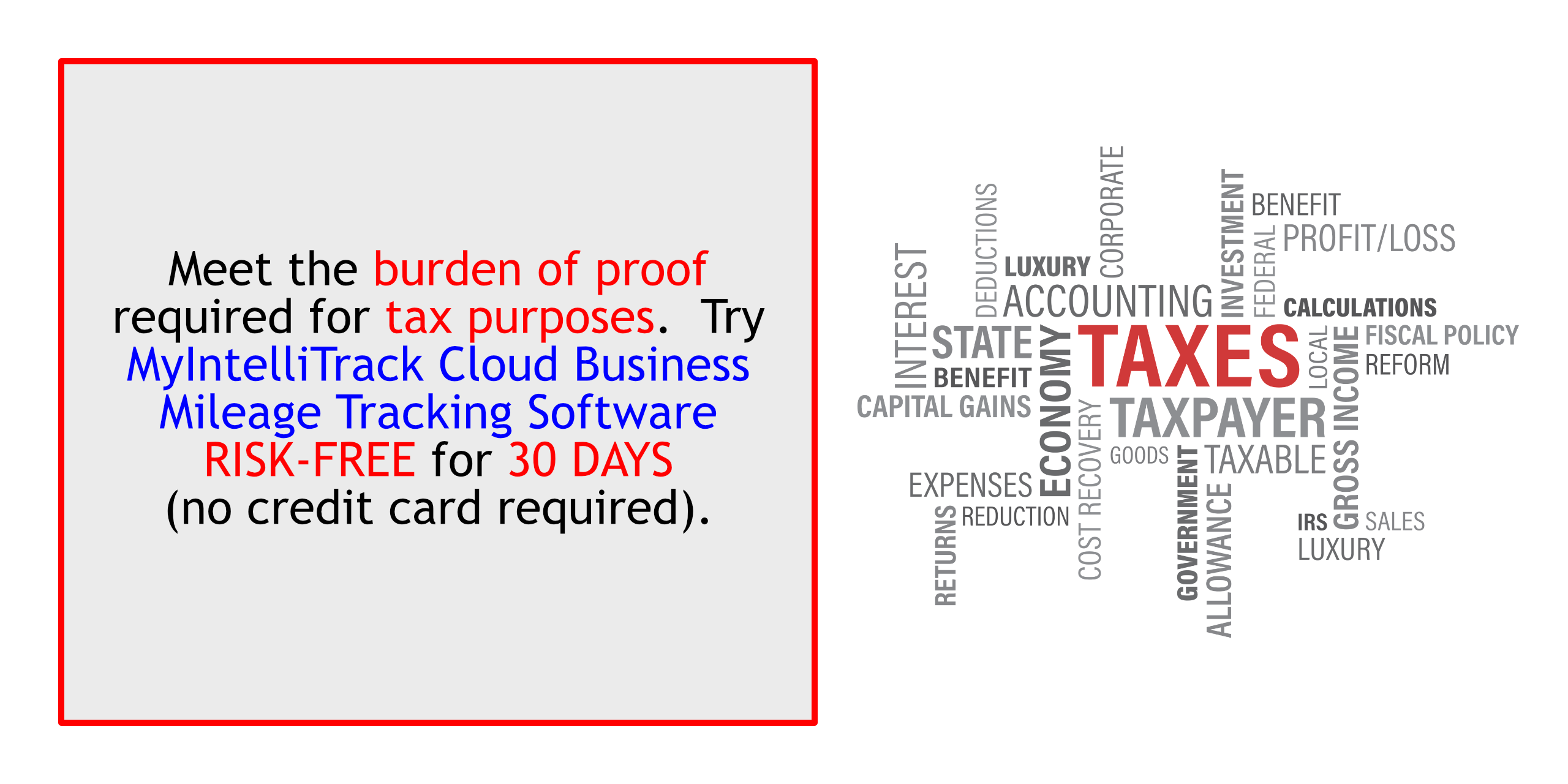 Meet the burden of proof required for tax purposes.  Download MyIntelliTrack Business Mileage Tracker.  Try RISK-FREE FOR THIRTY (30) DAYS (NO CREDIT CARD REQUIRED; CANCELS AUTOMATICALLY IF YOU DECIDE NOT TO SUBSCRIBE).